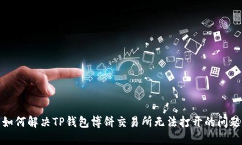 如何解决TP钱包博饼交易所无法打开的问题