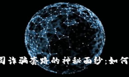 揭开加密货币公司诈骗套路的神秘面纱：如何识别、预防与应对