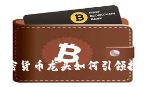 数字加密货币龙头如何引领投资趋势