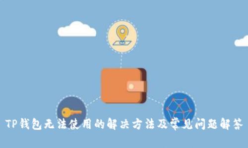 TP钱包无法使用的解决方法及常见问题解答