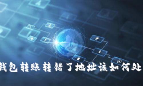 TP钱包转账转错了地址该如何处理？