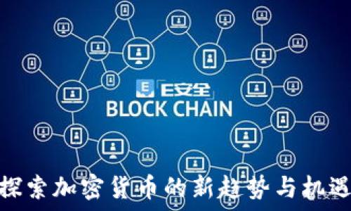  
探索加密货币的新趋势与机遇
