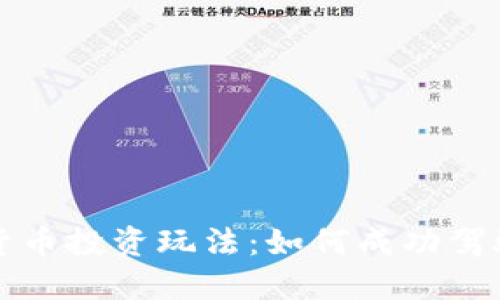 深入了解加密货币投资玩法：如何成功驾驭数字资产市场