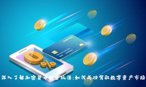 深入了解加密货币投资玩法：如何成功驾驭数字资产市场