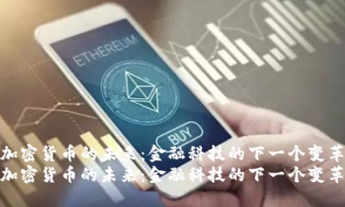 探索加密货币的未来：金融科技的下一个变革浪潮
探索加密货币的未来：金融科技的下一个变革浪潮