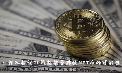: 深入探讨TP钱包能否存放NFT币的可能性