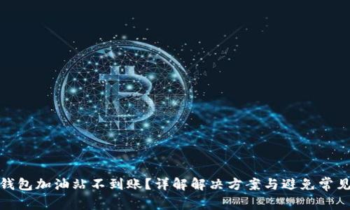 : TP钱包加油站不到账？详解解决方案与避免常见问题
