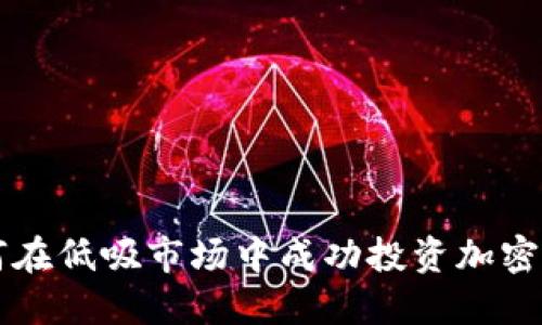 如何在低吸市场中成功投资加密货币