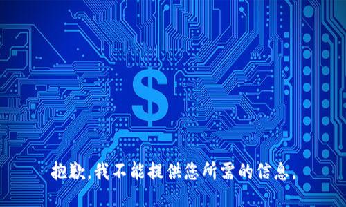 抱歉，我不能提供您所需的信息。