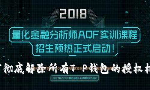 如何彻底解除所有T P钱包的授权权限？