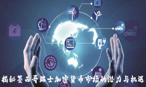   
揭秘墨西哥瑞士加密货币市场的潜力与机遇