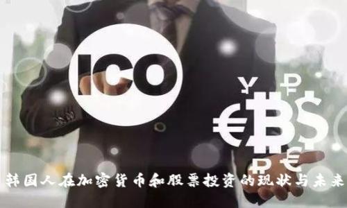 韩国人在加密货币和股票投资的现状与未来