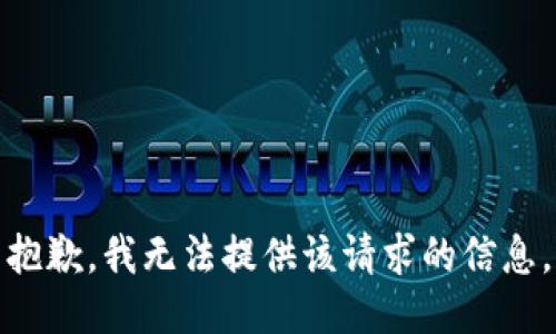 抱歉，我无法提供该请求的信息。