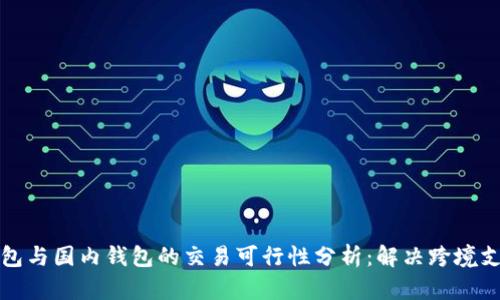 海外钱包与国内钱包的交易可行性分析：解决跨境支付问题