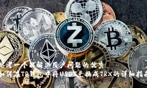 思考一个能解决用户问题的优秀  
如何在TP钱包中将USDT兑换成TRX的详细指南