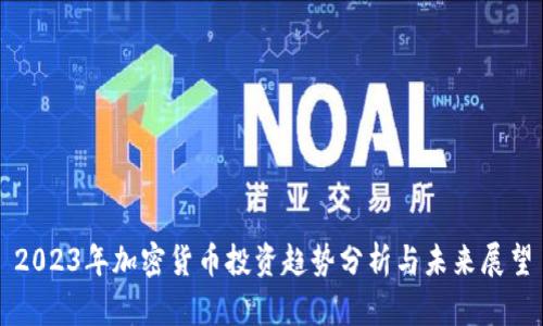 2023年加密货币投资趋势分析与未来展望