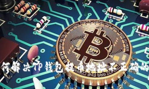 : 如何解决TP钱包提币地址不正确的问题
