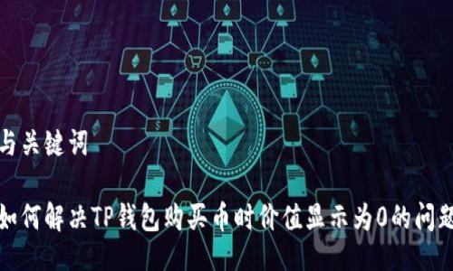 与关键词

如何解决TP钱包购买币时价值显示为0的问题