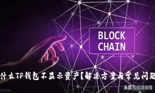 : 为什么TP钱包不显示资产？解决方案与常见问题解析