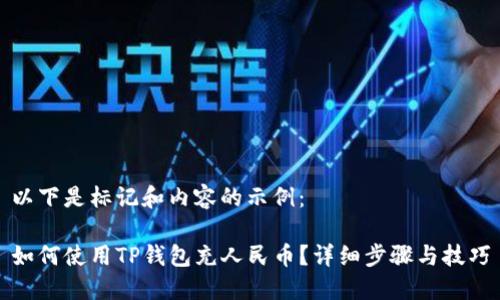 以下是标记和内容的示例：

如何使用TP钱包充人民币？详细步骤与技巧