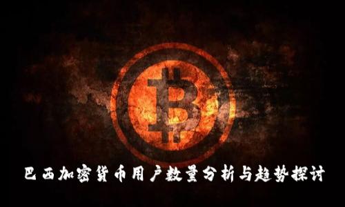 巴西加密货币用户数量分析与趋势探讨