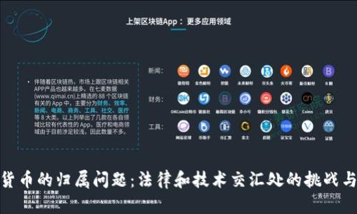 加密货币的归属问题：法律和技术交汇处的挑战与机遇