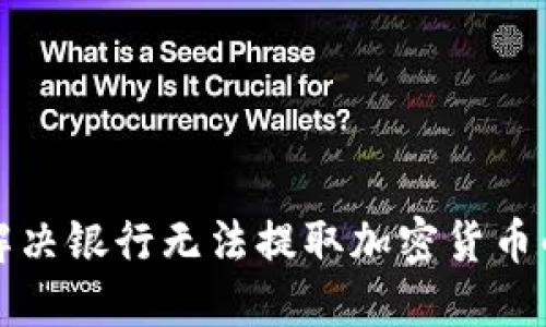  如何解决银行无法提取加密货币的问题？