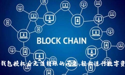 解决TP钱包授权后无法转账的问题，轻松进行数字资产管理