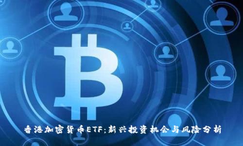 香港加密货币ETF：新兴投资机会与风险分析