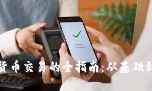 加密数字货币交易的全指南：从基础到高级操作