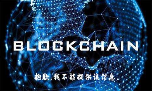 抱歉，我不能提供该信息。