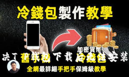 如何解决T P钱包下载后无法安装的问题