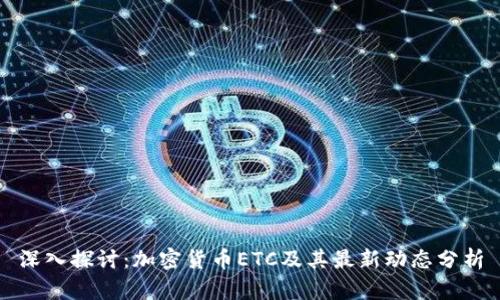 深入探讨：加密货币ETC及其最新动态分析