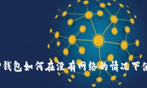 : TP钱包如何在没有网络的情况下使用？