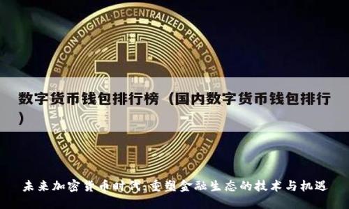 未来加密货币时代：重塑金融生态的技术与机遇