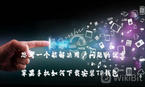 思考一个能解决用户问题的优秀

苹果手机如何下载安装TP钱包