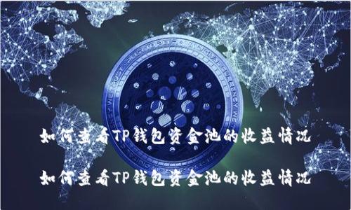 如何查看TP钱包资金池的收益情况

如何查看TP钱包资金池的收益情况