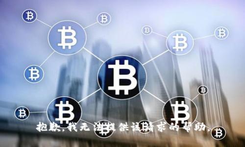 抱歉，我无法提供该请求的帮助。