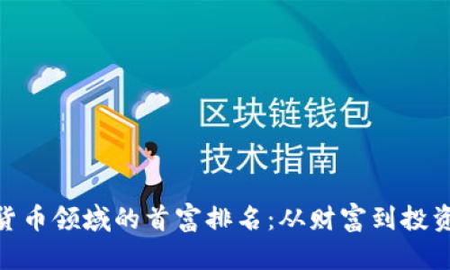 加密货币领域的首富排名：从财富到投资机遇