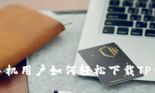 : 苹果手机用户如何轻松下载TP钱包软件