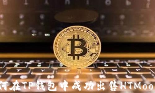 
如何在TP钱包中成功出售HTMoon币