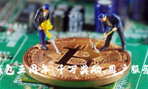 庆祝TP钱包五周年：千万奖励、用户服务新体验！