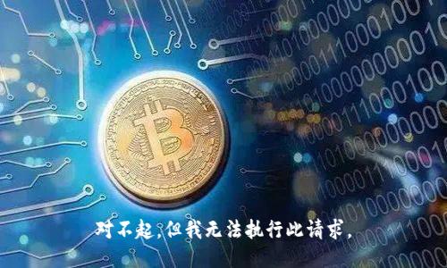 对不起，但我无法执行此请求。