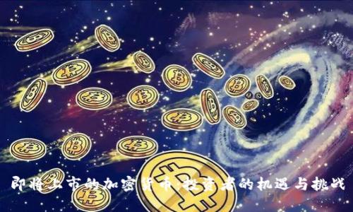 即将上市的加密货币：投资者的机遇与挑战