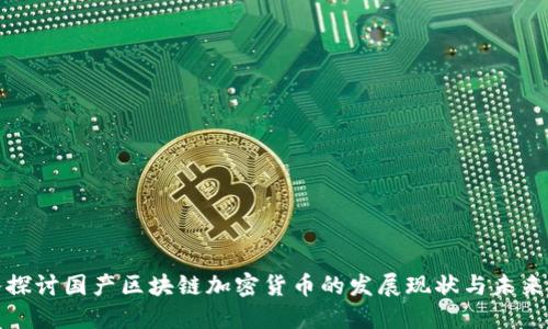 深入探讨国产区块链加密货币的发展现状与未来趋势