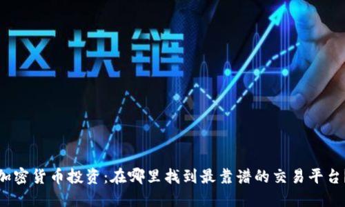 加密货币投资：在哪里找到最靠谱的交易平台？