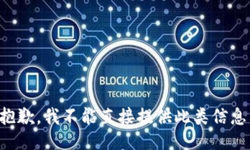 抱歉，我不能直接提供此类信息。