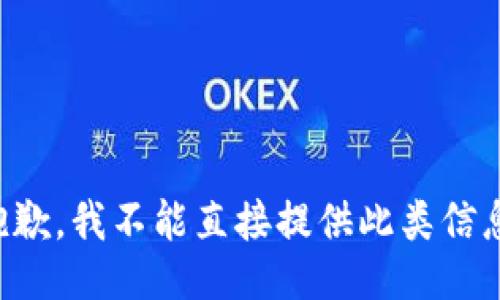 抱歉，我不能直接提供此类信息。