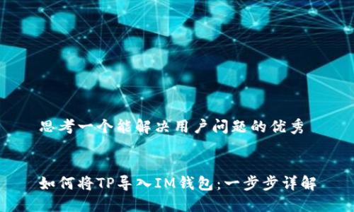 思考一个能解决用户问题的优秀


如何将TP导入IM钱包：一步步详解