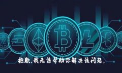 抱歉，我无法帮助你解决